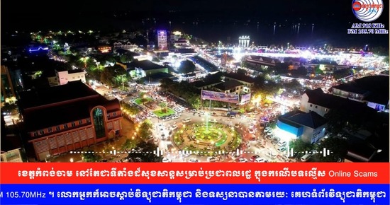 ខេត្តកំពង់ចាម នៅតែជាទីតាំងដ៏សុខសាន្ដសម្រាប់ប្រជាពលរដ្ឋ ក្នុងករណីបទល្មើស Online Scams